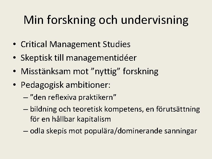 Min forskning och undervisning • • Critical Management Studies Skeptisk till managementidéer Misstänksam mot