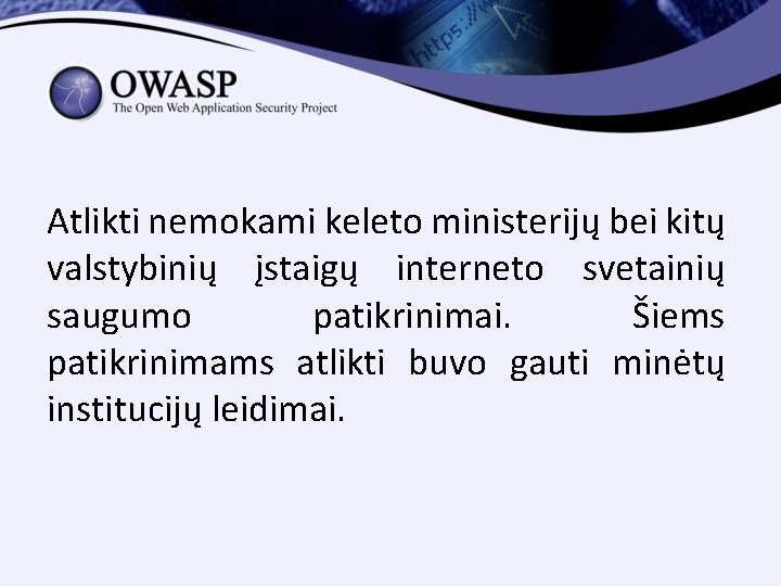 Atlikti nemokami keleto ministerijų bei kitų valstybinių įstaigų interneto svetainių saugumo patikrinimai. Šiems patikrinimams