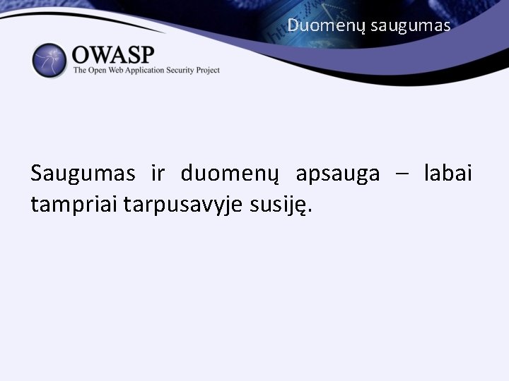 Duomenų saugumas Saugumas ir duomenų apsauga – labai tampriai tarpusavyje susiję. 