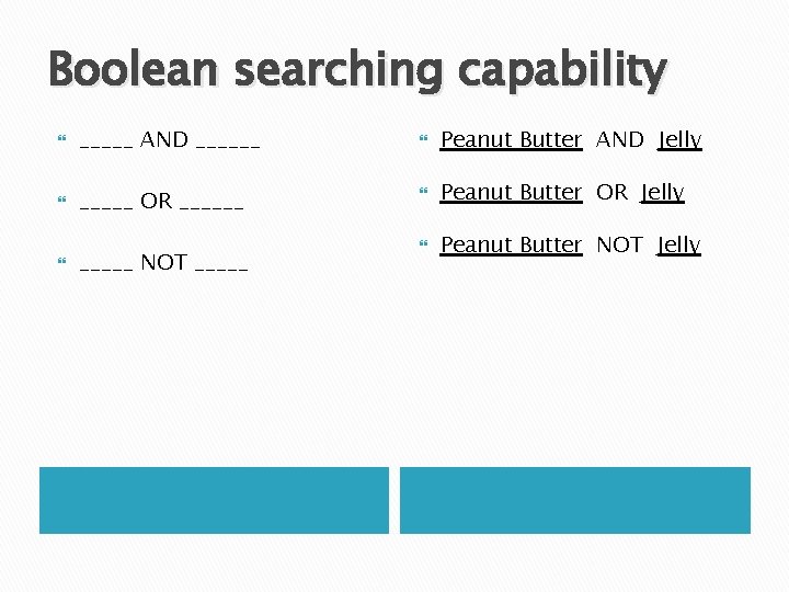 Boolean searching capability _____ AND ______ Peanut Butter AND Jelly _____ OR ______ Peanut