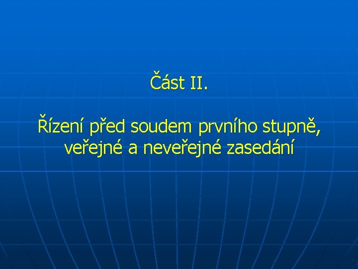 Část II. Řízení před soudem prvního stupně, veřejné a neveřejné zasedání 