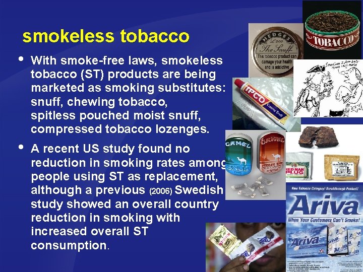 smokeless tobacco With smoke-free laws, smokeless tobacco (ST) products are being marketed as smoking