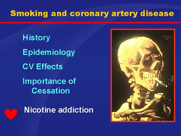 Smoking and coronary artery disease History Epidemiology CV Effects Importance of Cessation Nicotine addiction