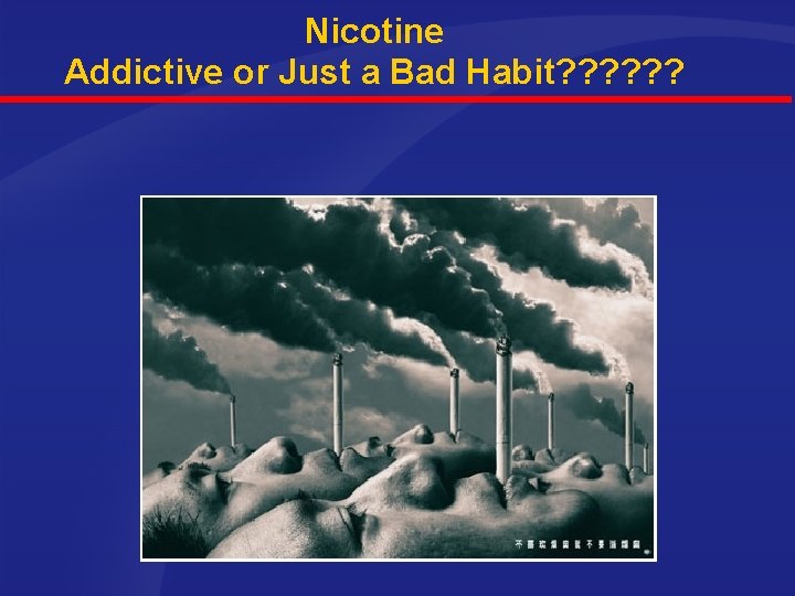 Nicotine Addictive or Just a Bad Habit? ? ? 