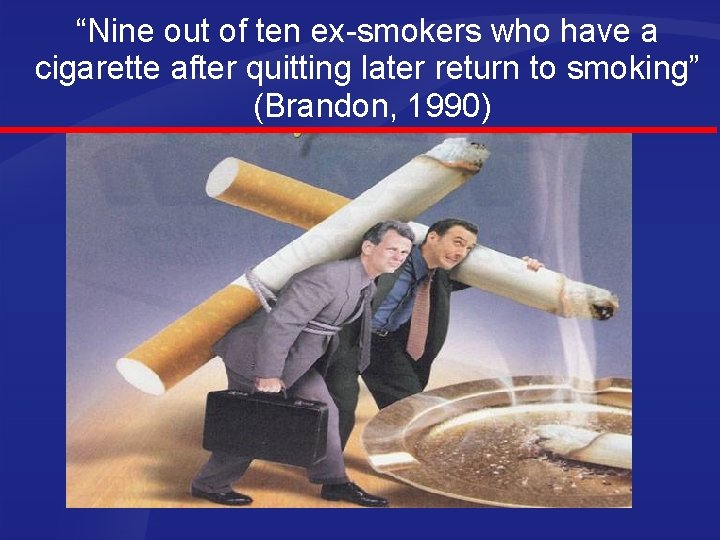 “Nine out of ten ex-smokers who have a cigarette after quitting later return to