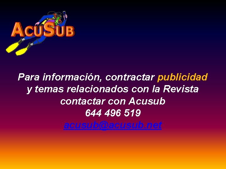 Para información, contractar publicidad y temas relacionados con la Revista contactar con Acusub 644