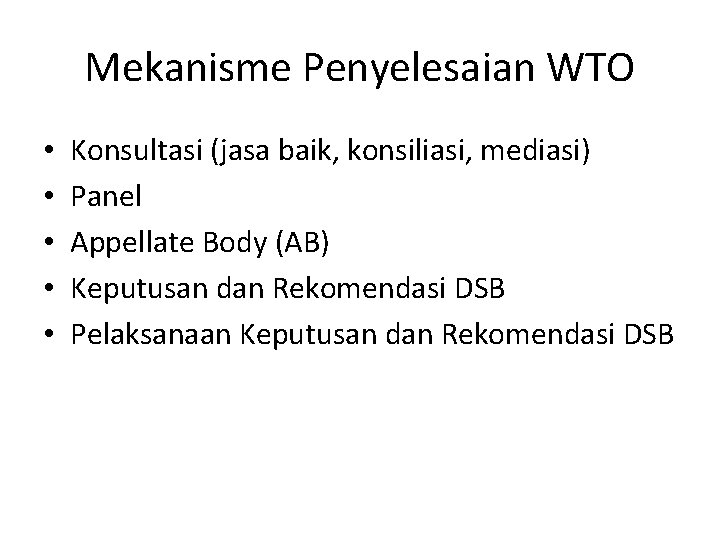 Mekanisme Penyelesaian WTO • • • Konsultasi (jasa baik, konsiliasi, mediasi) Panel Appellate Body