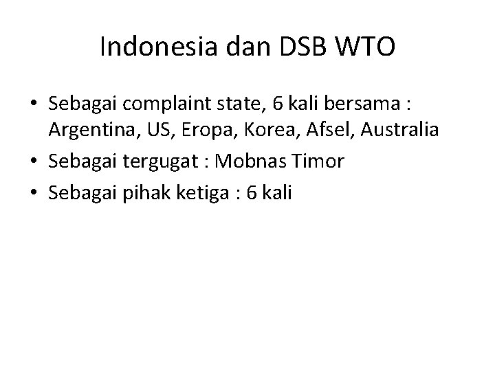 Indonesia dan DSB WTO • Sebagai complaint state, 6 kali bersama : Argentina, US,