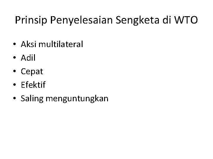 Prinsip Penyelesaian Sengketa di WTO • • • Aksi multilateral Adil Cepat Efektif Saling