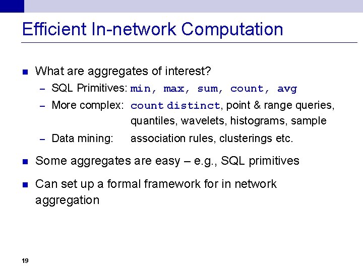 Efficient In-network Computation n What are aggregates of interest? – SQL Primitives: min, max,