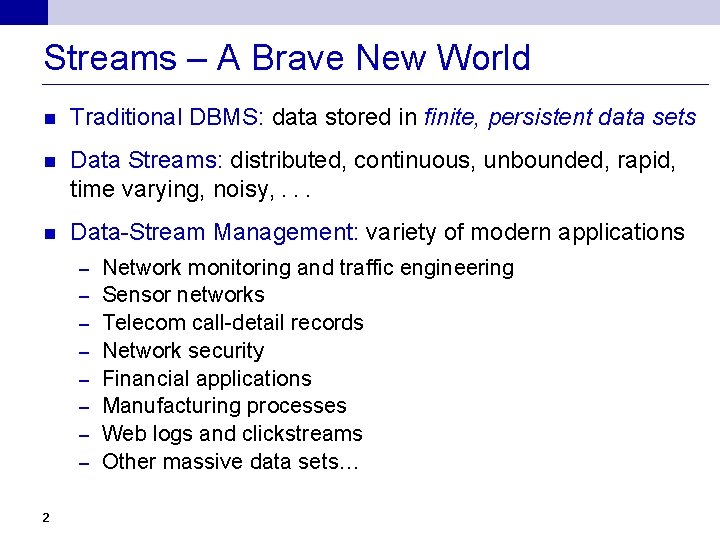 Streams – A Brave New World n Traditional DBMS: data stored in finite, persistent