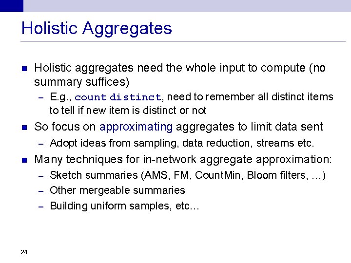 Holistic Aggregates n Holistic aggregates need the whole input to compute (no summary suffices)
