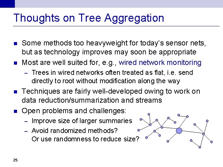 Thoughts on Tree Aggregation n n Some methods too heavyweight for today’s sensor nets,