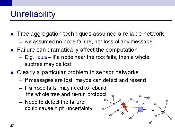 Unreliability n Tree aggregation techniques assumed a reliable network – n Failure can dramatically