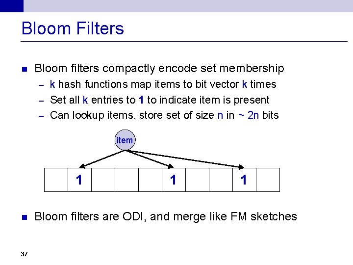 Bloom Filters n Bloom filters compactly encode set membership k hash functions map items