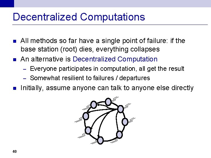 Decentralized Computations n n All methods so far have a single point of failure: