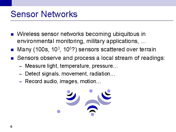 Sensor Networks n n n Wireless sensor networks becoming ubiquitous in environmental monitoring, military