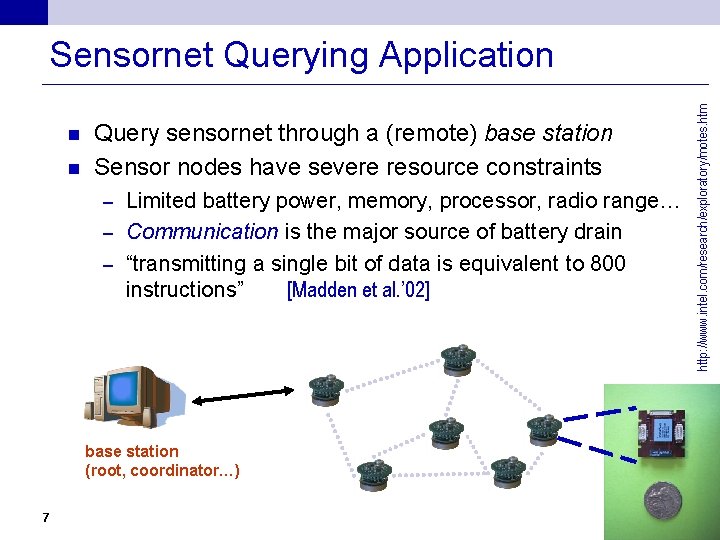 n n Query sensornet through a (remote) base station Sensor nodes have severe resource