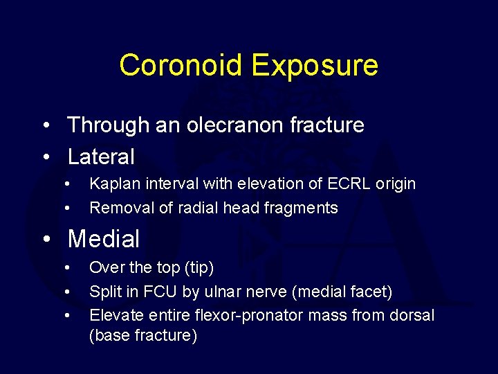 Coronoid Exposure • Through an olecranon fracture • Lateral • • Kaplan interval with