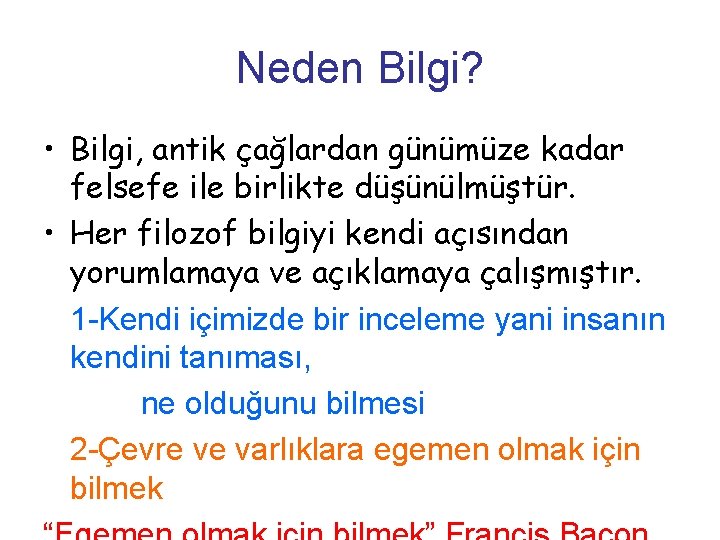 Neden Bilgi? • Bilgi, antik çağlardan günümüze kadar felsefe ile birlikte düşünülmüştür. • Her