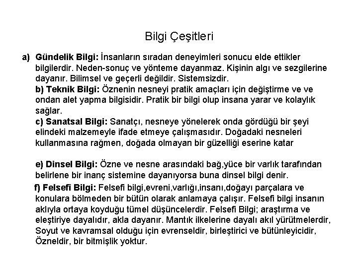 Bilgi Çeşitleri a) Gündelik Bilgi: İnsanların sıradan deneyimleri sonucu elde ettikler bilgilerdir. Neden-sonuç ve