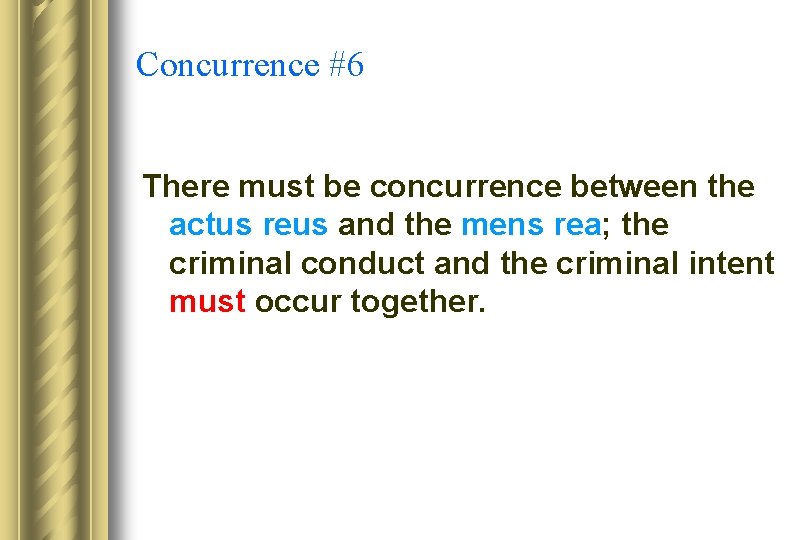 Concurrence #6 There must be concurrence between the actus reus and the mens rea;