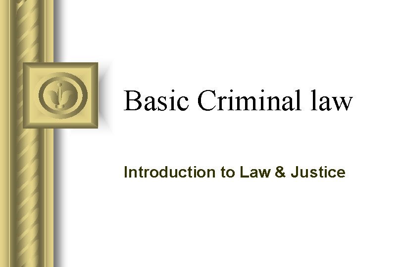 Basic Criminal law Introduction to Law & Justice 