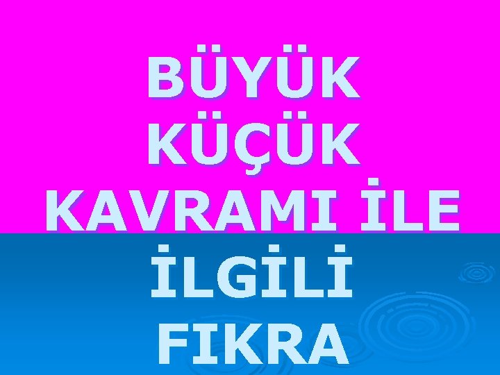 BÜYÜK KÜÇÜK KAVRAMI İLE İLGİLİ FIKRA 