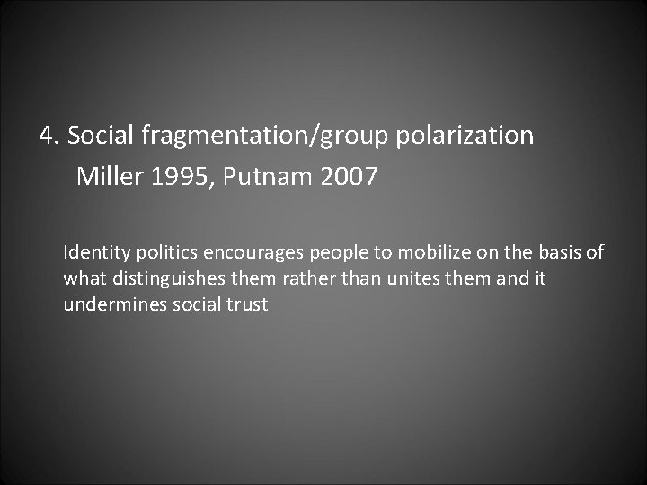 4. Social fragmentation/group polarization Miller 1995, Putnam 2007 Identity politics encourages people to mobilize