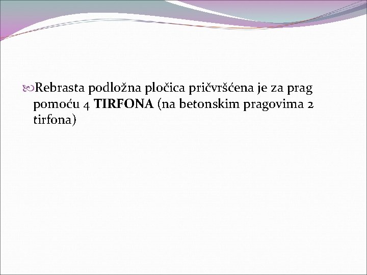  Rebrasta podložna pločica pričvršćena je za prag pomoću 4 TIRFONA (na betonskim pragovima