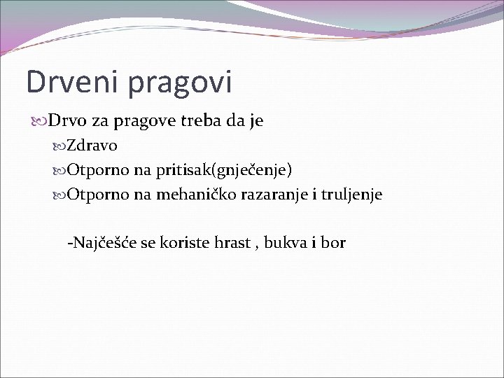 Drveni pragovi Drvo za pragove treba da je Zdravo Otporno na pritisak(gnječenje) Otporno na