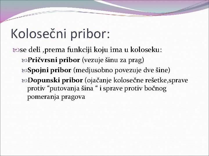 Kolosečni pribor: se deli , prema funkciji koju ima u koloseku: Pričvrsni pribor (vezuje