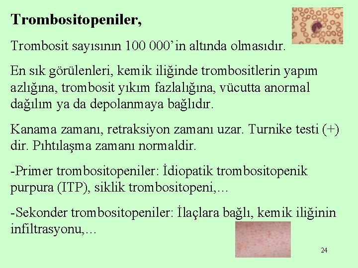 Trombositopeniler, Trombosit sayısının 100 000’in altında olmasıdır. En sık görülenleri, kemik iliğinde trombositlerin yapım