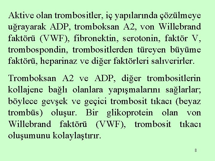 Aktive olan trombositler, iç yapılarında çözülmeye uğrayarak ADP, tromboksan A 2, von Willebrand faktörü