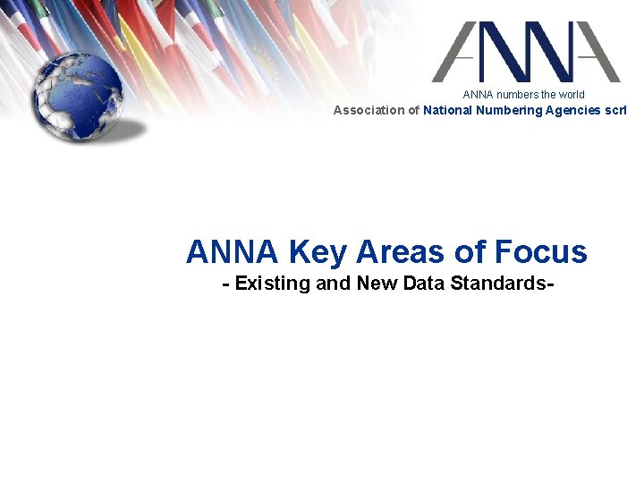 ANNA numbers the world Association of National Numbering Agencies scrl ANNA Key Areas of