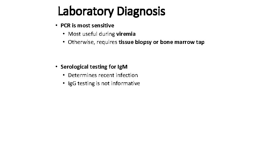 Laboratory Diagnosis • PCR is most sensitive • Most useful during viremia • Otherwise,