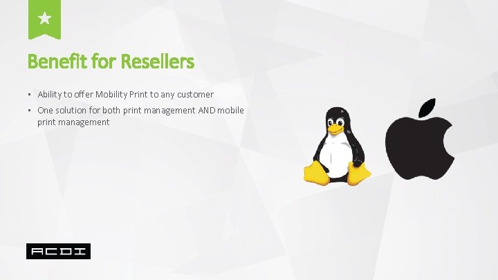 Benefit for Resellers • Ability to offer Mobility Print to any customer • One