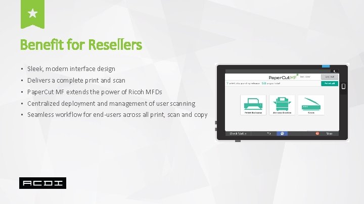 Benefit for Resellers • Sleek, modern interface design • Delivers a complete print and