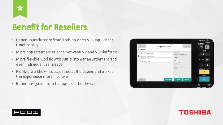 Benefit for Resellers • Easier upgrade story from Toshiba V 2 to V 3