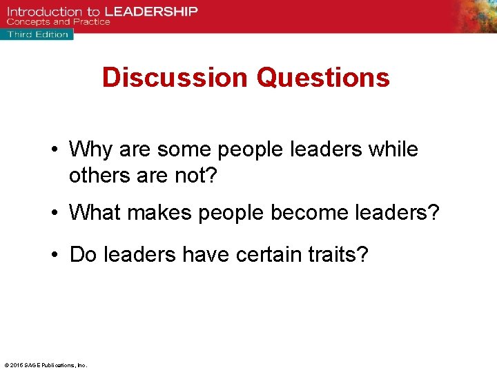 Discussion Questions • Why are some people leaders while others are not? • What