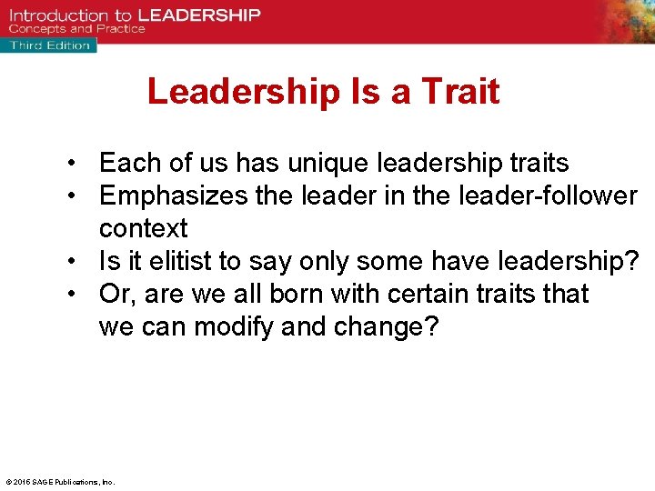 Leadership Is a Trait • Each of us has unique leadership traits • Emphasizes