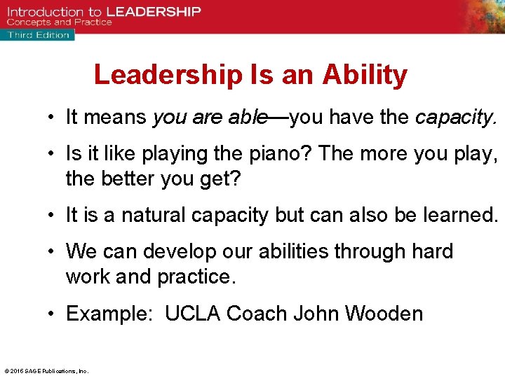 Leadership Is an Ability • It means you are able—you have the capacity. •