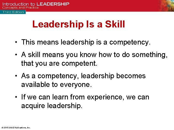 Leadership Is a Skill • This means leadership is a competency. • A skill