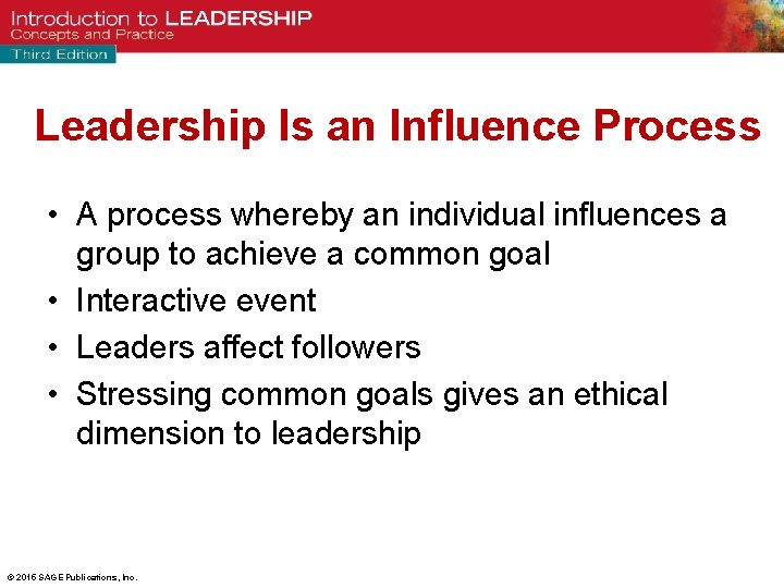 Leadership Is an Influence Process • A process whereby an individual influences a group