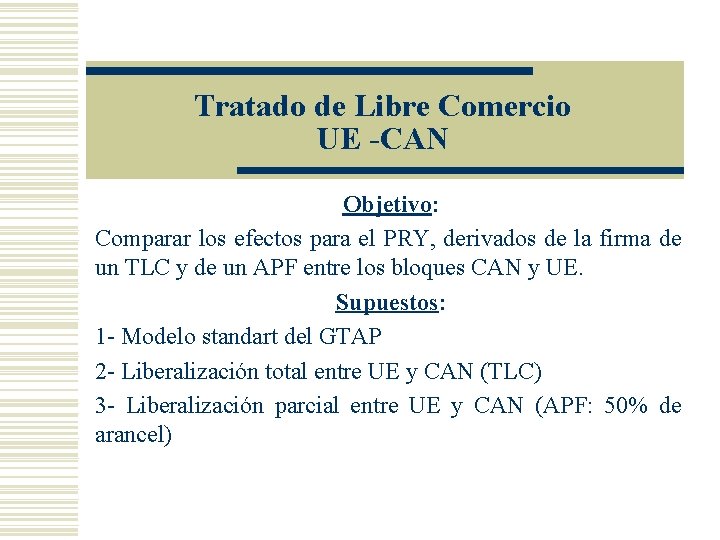 Tratado de Libre Comercio UE -CAN Objetivo: Comparar los efectos para el PRY, derivados