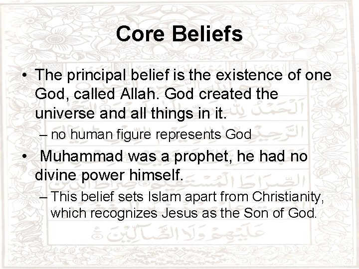 Core Beliefs • The principal belief is the existence of one God, called Allah.