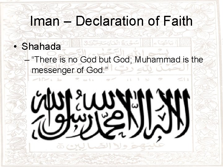 Iman – Declaration of Faith • Shahada – “There is no God but God;