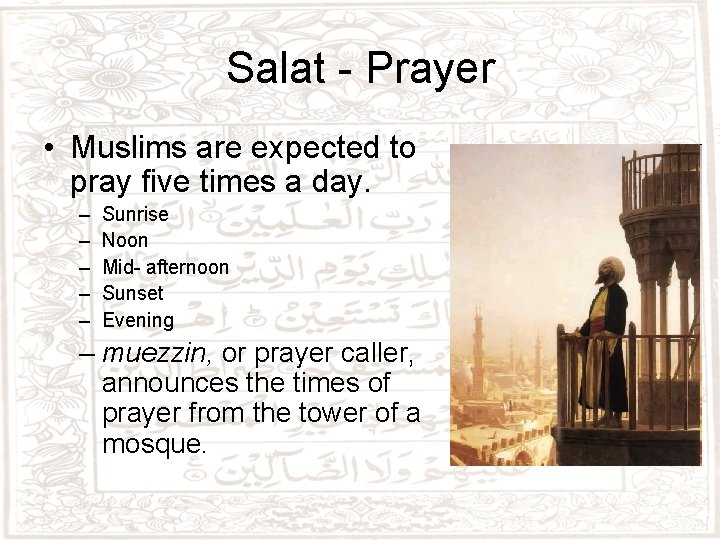 Salat - Prayer • Muslims are expected to pray five times a day. –