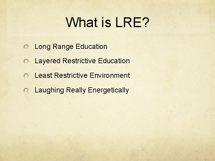 What is LRE? Long Range Education Layered Restrictive Education Least Restrictive Environment Laughing Really