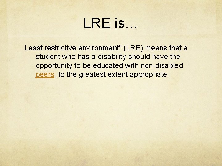 LRE is… Least restrictive environment" (LRE) means that a student who has a disability